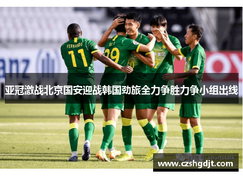 亚冠激战北京国安迎战韩国劲旅全力争胜力争小组出线
