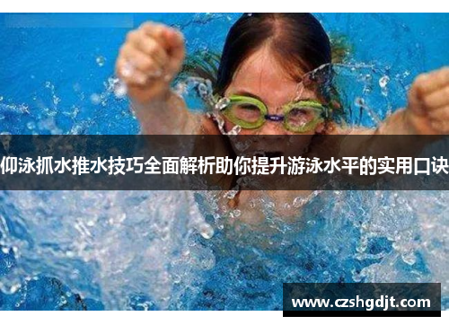 仰泳抓水推水技巧全面解析助你提升游泳水平的实用口诀