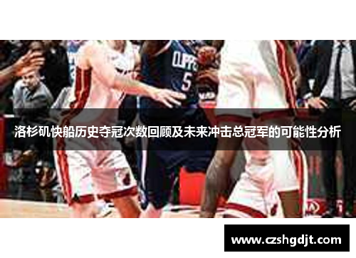 洛杉矶快船历史夺冠次数回顾及未来冲击总冠军的可能性分析