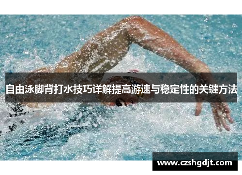 自由泳脚背打水技巧详解提高游速与稳定性的关键方法