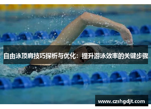 自由泳顶肩技巧探析与优化：提升游泳效率的关键步骤