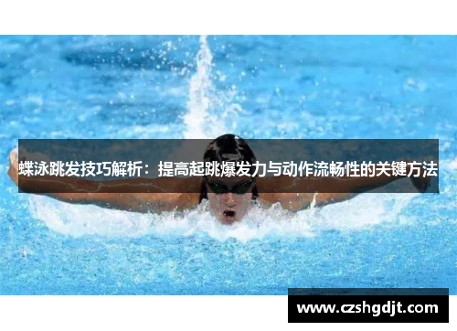 蝶泳跳发技巧解析：提高起跳爆发力与动作流畅性的关键方法